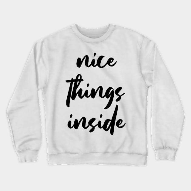 NICE THINGS INSIDE slogan Quote funny gift idea Crewneck Sweatshirt by jodotodesign